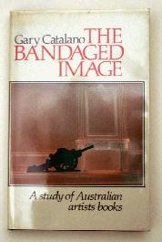 The Bandaged Image: A Study of Australian Artists' Books - 1